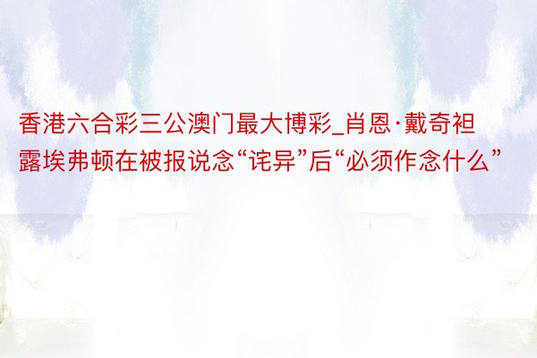 香港六合彩三公澳门最大博彩_肖恩·戴奇袒露埃弗顿在被报说念“诧异”后“必须作念什么”